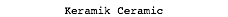 Keramik Ceramic